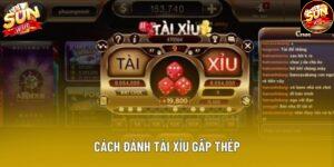Cách Đánh Tài Xỉu Gấp Thép Hiệu Quả Tại Nhà Cái Sunwin